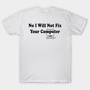 No I Will Not Fix Your Computer | Funny IT Saying T Shirt for Men Women T-Shirt